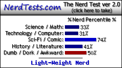 NerdTests.com says I'm a Light-Weight Nerd.  Click here to take the Nerd Test, get geeky images and jokes, and talk to others on the nerd forum!